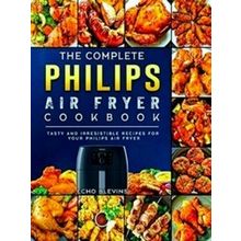 The Complete Philips Air Fryer Cookbook - Echo Blevins