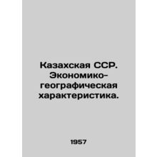 Kazakh SSR. Economic and Geographic Characteristics. In Russian /Kazakhskaya SS