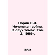 Norin E.A. Chechen War. In two volumes. Volume 2. 1999-. In Russian /Norin E.A.