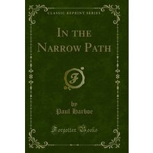 In the Narrow Path (Classic Reprint)
