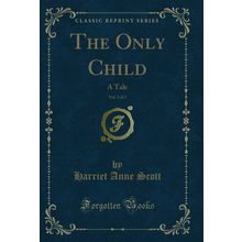 The Only Child, Vol. 2 of 2: A Tale (Classic Reprint)