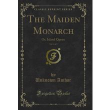 The Maiden Monarch, Vol. 2 of 2: Or, Island Queen (Classic Reprint)