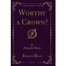 Worthy a Crown? (Classic Reprint)
