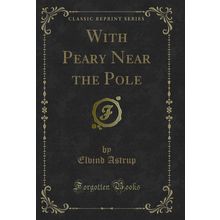 With Peary Near the Pole (Classic Reprint)