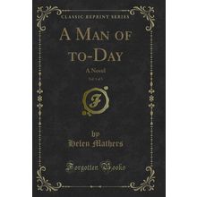 A Man of to-Day, Vol. 1 of 3: A Novel (Classic Reprint)