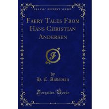 Faery Tales From Hans Christian Andersen (Classic Reprint)