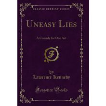 Uneasy Lies: A Comedy for One Act (Classic Reprint)