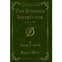 The Juvenile Instructor, Vol. 40: April 15, 1905 (Classic Reprint)