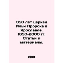 350 Years of the Church of Ilya the Prophet in Yaroslavl. 1650-2000 Articles a