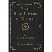 Two Bird-Lovers in Mexico (Classic Reprint)