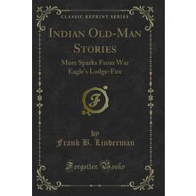 Indian Old-Man Stories: More Sparks From War Eagle's Lodge-Fire