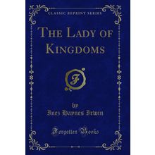 The Lady of Kingdoms (Classic Reprint)