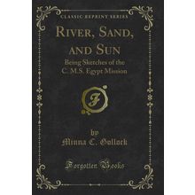 River, Sand, and Sun: Being Sketches of the C. M.S. Egypt Mission