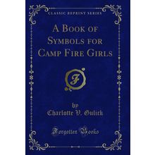 A Book of Symbols for Camp Fire Girls (Classic Reprint)
