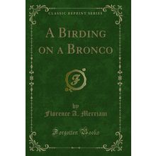 A Birding on a Bronco (Classic Reprint)