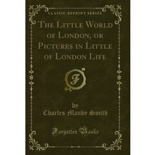 The Little World of London, or Pictures in Little of London Life