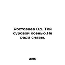 Rostovets Ed. That harsh autumn. Not for the sake of fame. In Russian /Rostovts