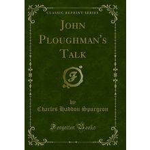 John Ploughman's Talk (Classic Reprint)