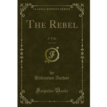 The Rebel, Vol. 2 of 2: A Tale (Classic Reprint)