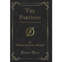The Partisan: A Romance of the Revolution (Classic Reprint)
