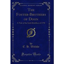 The Foster-Brothers of Doon: A Tale of the Irish Rebellion of 1798