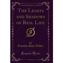 The Lights and Shadows of Real Life (Classic Reprint)