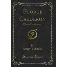 George Calderon: A Sketch From Memory (Classic Reprint)