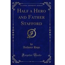 Half a Hero and Father Stafford (Classic Reprint)