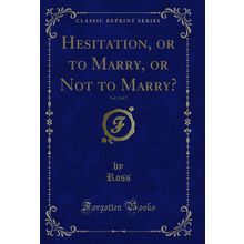 Hesitation, or to Marry, or Not to Marry?, Vol. 2 of 2 (Classic Reprint)