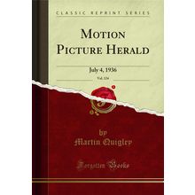 Motion Picture Herald, Vol. 124: July 4, 1936 (Classic Reprint)