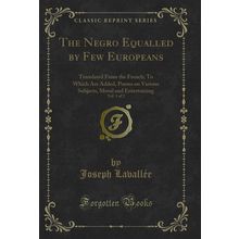 The Negro Equalled by Few Europeans, Vol. 1 of 2: Translated From the French