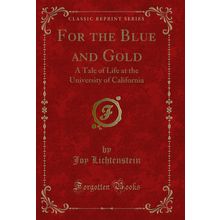 For the Blue and Gold: A Tale of Life at the University of California