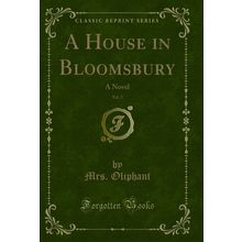 A House in Bloomsbury, Vol. 2: A Novel (Classic Reprint)
