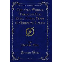 The Old World, Through Old Eyes, Three Years in Oriental Lands
