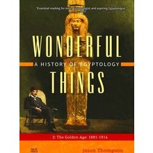 Wonderful Things: A History of Egyptology: 2: The Golden Age: 1881-1914