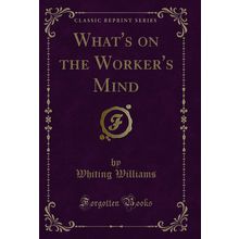 What's on the Worker's Mind (Classic Reprint)