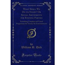 What Shall We Do to-Night? Or Social Amusements for Evening Parties