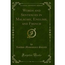 Words and Sentences in Malagasy, English, and French, Vol. 1 (Classic Reprint)