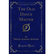 The Old Dance Master (Classic Reprint)