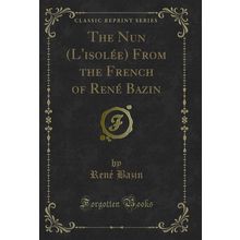 The Nun (L'isolée) From the French of René Bazin (Classic Reprint)