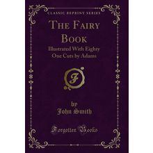 The Fairy Book: Illustrated With Eighty One Cuts by Adams (Classic Reprint)