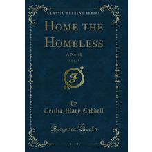 Home the Homeless, Vol. 3 of 3: A Novel (Classic Reprint)