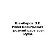 Shambarov V.E. Ivan Vasilyevich, the formidable tsar of all Russia. In Russian