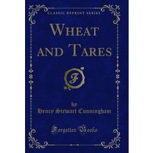 Wheat and Tares (Classic Reprint)