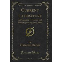Current Literature, Vol. 25: A Magazine of Record and Review; January-June