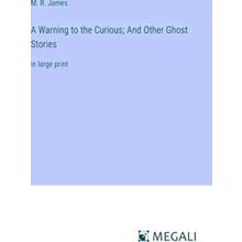 A Warning to the Curious;And Other Ghost Stories