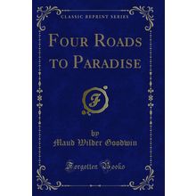 Four Roads to Paradise (Classic Reprint)