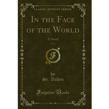 In the Face of the World, Vol. 1: A Novel (Classic Reprint)