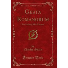 Gesta Romanorum: Entertaining Moral Stories (Classic Reprint)