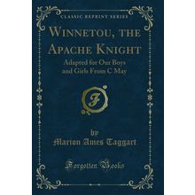 Winnetou, the Apache Knight: Adapted for Our Boys and Girls From C May
